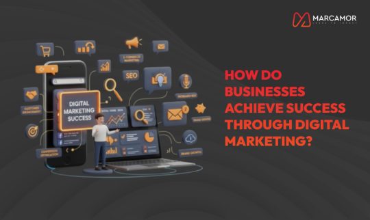 How Do Businesses Achieve Success Through Digital Marketing?